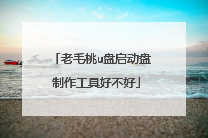 老毛桃u盘启动盘制作工具好不好