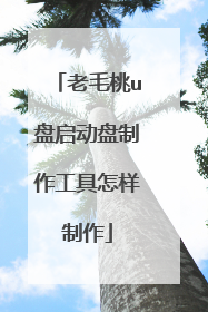 老毛桃u盘启动盘制作工具怎样制作