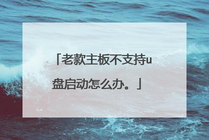 老款主板不支持u盘启动怎么办。