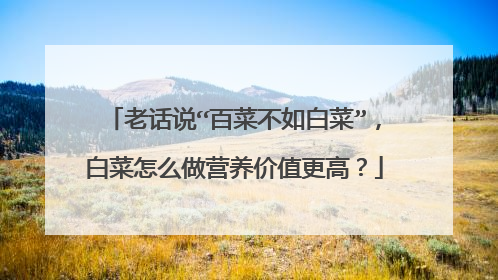 老话说“百菜不如白菜”，白菜怎么做营养价值更高？