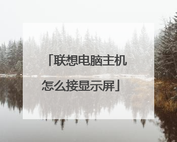 联想电脑主机怎么接显示屏
