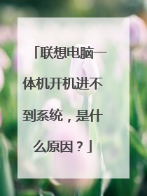 联想电脑一体机开机进不到系统，是什么原因？