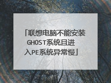 联想电脑不能安装GHOST系统且进入PE系统异常慢