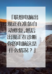 联想电脑出现正在准备自动修复,然后出现正在诊断你的电脑这是什么情况?