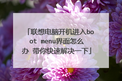 联想电脑开机进入boot menu界面怎么办 带你快速解决一下