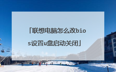 联想电脑怎么改bios设置u盘启动关闭