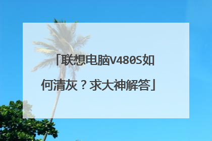 联想电脑V480S如何清灰?求大神解答