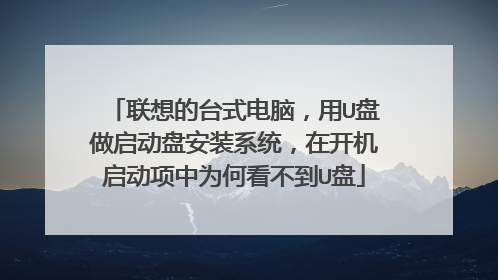 联想的台式电脑,用U盘做启动盘安装系统,在开机启动项中为何看不到U盘