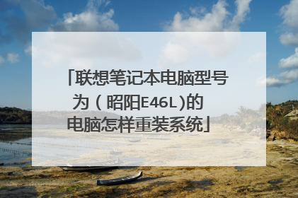 联想笔记本电脑型号为(昭阳E46L)的电脑怎样重装系统