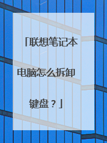 联想笔记本电脑怎么拆卸键盘?