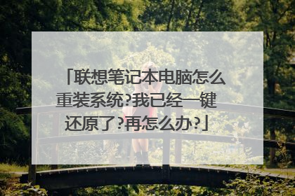 联想笔记本电脑怎么重装系统?我已经一键还原了?再怎么办?