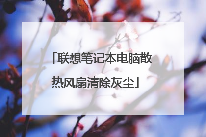 联想笔记本电脑散热风扇清除灰尘
