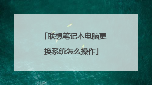 联想笔记本电脑更换系统怎么操作