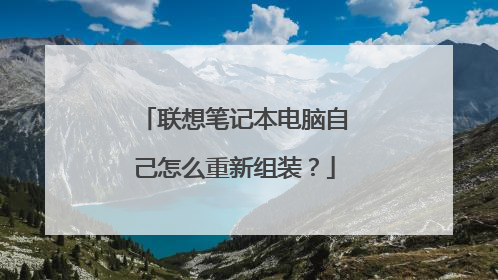 联想笔记本电脑自己怎么重新组装?