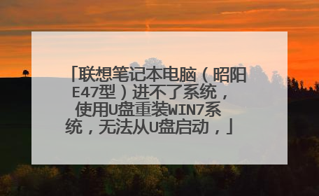 联想笔记本电脑(昭阳E47型)进不了系统,使用U盘重装WIN7系统,无法从U盘启动,