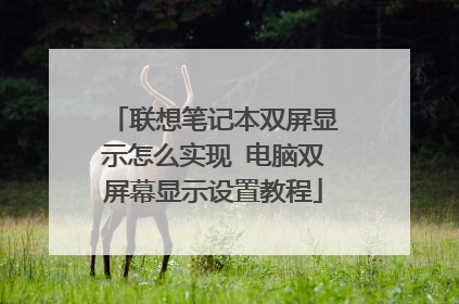 联想笔记本双屏显示怎么实现 电脑双屏幕显示设置教程