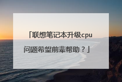 联想笔记本升级cpu问题希望前辈帮助?