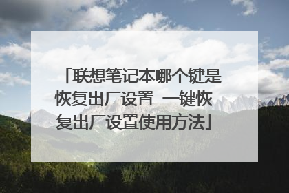 联想笔记本哪个键是恢复出厂设置 一键恢复出厂设置使用方法
