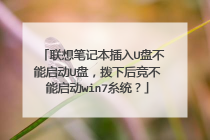 联想笔记本插入U盘不能启动U盘,拨下后竞不能启动win7糸统?