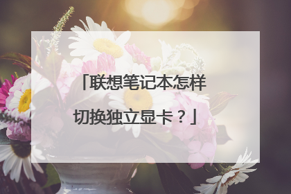 联想笔记本怎样切换独立显卡?