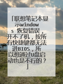 联想笔记本显示windows 恢复错误,开不了机,按所有快捷键都无法进BIOS,所以想通过U盘启动也是不行的?