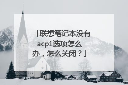 联想笔记本没有acpi选项怎么办,怎么关闭?