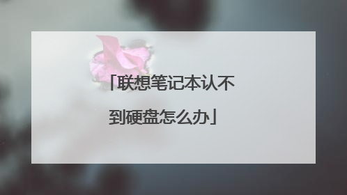 联想笔记本认不到硬盘怎么办