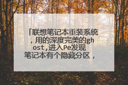 联想笔记本重装系统，用的深度完美的ghost,进入Pe发现笔记本有个隐藏分区，原系统盘成了d盘，
