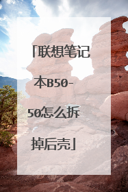 联想笔记本B50-50怎么拆掉后壳