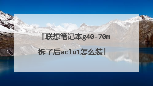 联想笔记本g40-70m拆了后aclu1怎么装