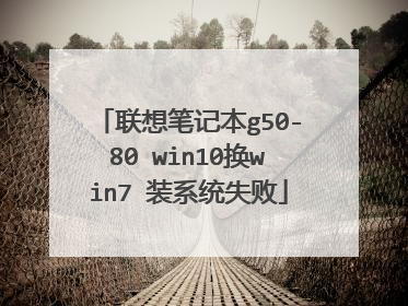 联想笔记本g50-80 win10换win7 装系统失败