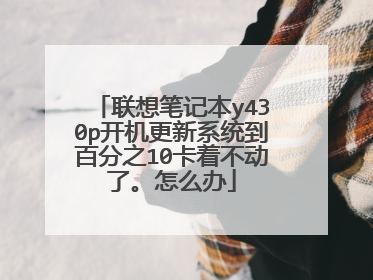 联想笔记本y430p开机更新系统到百分之10卡着不动了。怎么办