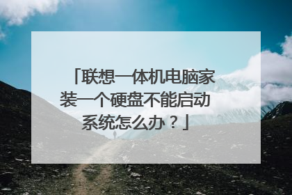 联想一体机电脑家装一个硬盘不能启动系统怎么办?