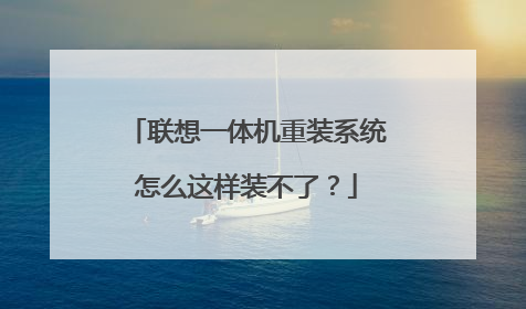 联想一体机重装系统怎么这样装不了?
