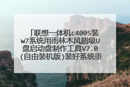 联想一体机c4005装w7系统用雨林木风超级U盘启动盘制作工具V7.0(自由装机版)装好系统重启电脑变成全黑屏
