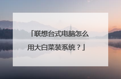 联想台式电脑怎么用大白菜装系统?