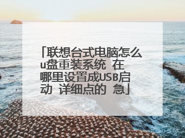 联想台式电脑怎么u盘重装系统 在 哪里设置成USB启动 详细点的 急