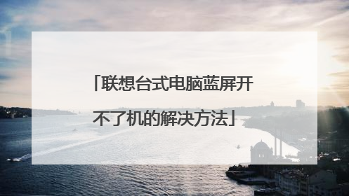 联想台式电脑蓝屏开不了机的解决方法