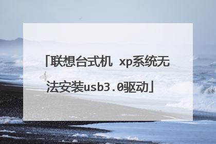 联想台式机 xp系统无法安装usb3.0驱动