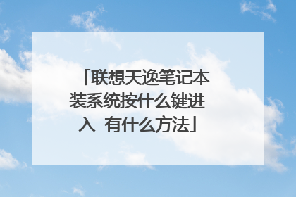 联想天逸笔记本装系统按什么键进入 有什么方法