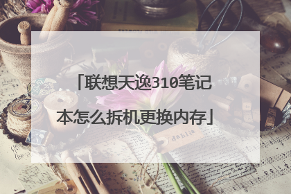 联想天逸310笔记本怎么拆机更换内存