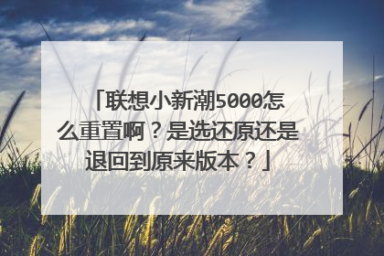 联想小新潮5000怎么重置啊?是选还原还是退回到原来版本?