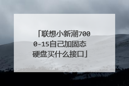 联想小新潮7000-15自己加固态硬盘买什么接口