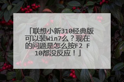 联想小新310经典版可以装Win7么?现在的问题是怎么按F2 F10都没反应!