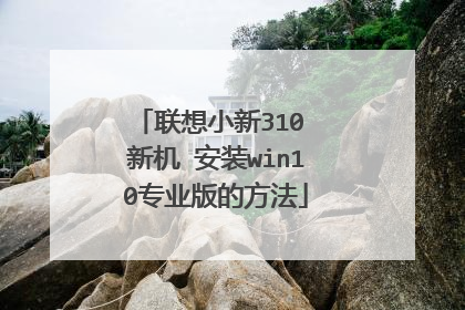 联想小新310 新机 安装win10专业版的方法