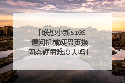 联想小新510S 请问机械硬盘更换固态硬盘难度大吗