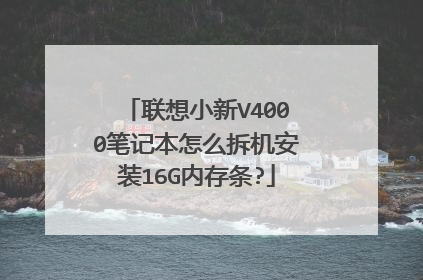 联想小新V4000笔记本怎么拆机安装16G内存条?