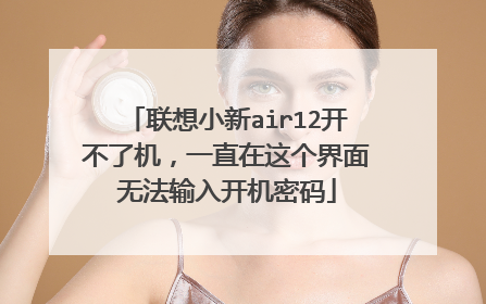联想小新air12开不了机,一直在这个界面无法输入开机密码