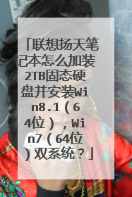 联想扬天笔记本怎么加装2TB固态硬盘并安装Win8.1(64位),Win7(64位)双系统?