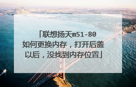 联想扬天m51-80如何更换内存,打开后盖以后,没找到内存位置